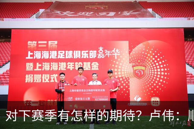 对下赛季有怎样的期待？卢伟：顺其自然 我们还有很大提升空间